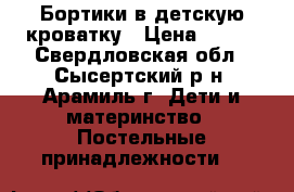 Бортики в детскую кроватку › Цена ­ 600 - Свердловская обл., Сысертский р-н, Арамиль г. Дети и материнство » Постельные принадлежности   